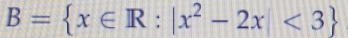 B= x∈ R:|x^2-2x<3