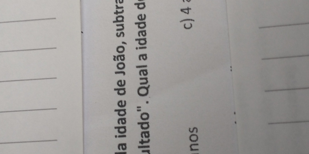 la idade de João, subtra
ultado". Qual a idade de
nos
c) 4