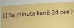 Sa minuta kanë 24 orë?