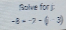 Solve for j :
-8=-2-(-3)