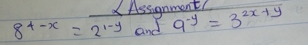 Assignment
8^(4-x)=2^(1-y) and 9^(-y)=3^(2x+y)