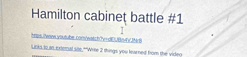 Hamilton cabineț battle #1 
https://www.youtube.com/watch?v=dEUBn4VJNr8 
Links to an extemal site.**Write 2 things you learned from the video