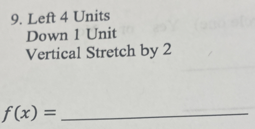 Left 4 Units 
Down 1 Unit 
Vertical Stretch by 2
_ f(x)=