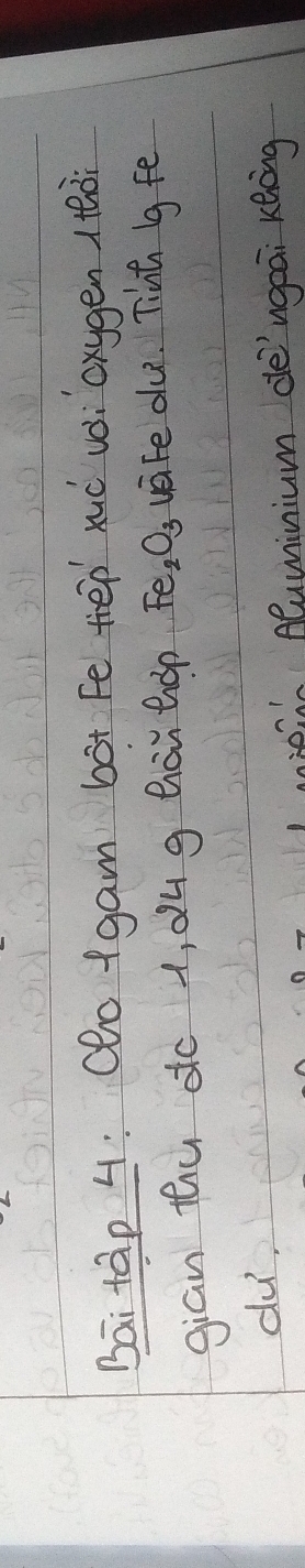 Baitàp 4: Oo +gam bot Fe tiep xuó vòi oxygen (à 
giān thu dc i, ǒu g hou thoo Fē, O, vate du Tint gfē 
du, 
ieid Aluminium de'ngeai keàng