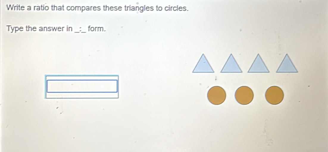 Write a ratio that compares these triangles to circles. 
Type the answer in __form.