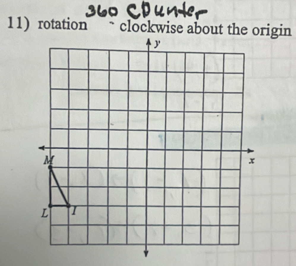 11)rotation “clockwise about the origin
y
M
x
L T