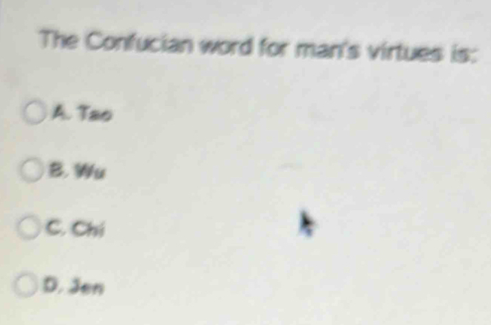 The Confucian word for man's virtues is:
A. Tao
B. Wu
C. Chí
D. Jen