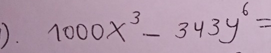 ①. 1000x^3-343y^6=