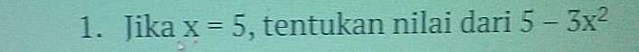 Jika x=5 , tentukan nilai dari 5-3x^2