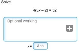 Solve
4(3x-2)=52
Optional working
x= Ans