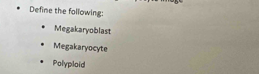 Define the following: 
Megakaryoblast 
Megakaryocyte 
Polyploid