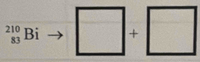 frac a -110- frac y110= 1/10 
_(83)^(210)Bi
□ +□