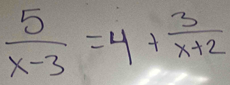  5/x-3 =4+ 3/x+2 