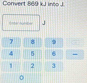 Convert 869 kJ into J. 
Enter number J
-