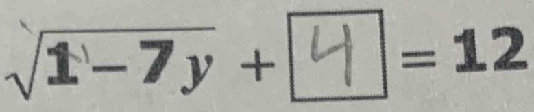 √1−7y + 4 =12