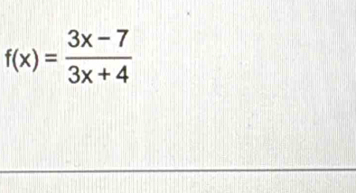 f(x)= (3x-7)/3x+4 