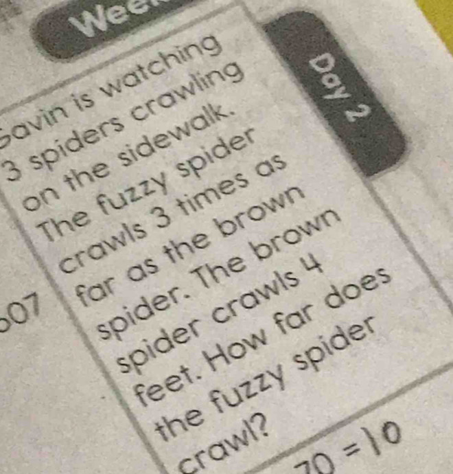 Wee 
avin is watching
3 spiders crawling 
on the sidewalk 
The fuzzy spider 
crawls 3 times as
07 far as the brow 
spider. The brown 
spider crawls 
feet. How far doe 
the fuzzy spide . 
crawl?
70=10