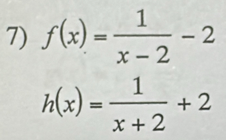 f(x)= 1/x-2 -2
h(x)= 1/x+2 +2