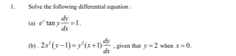 Solve the following differential equation : 
(a) e^xtan y dy/dx =1. 
(b) . 2x^2(y-1)=y^2(x+1) dy/dx  , given that y=2 when x=0.