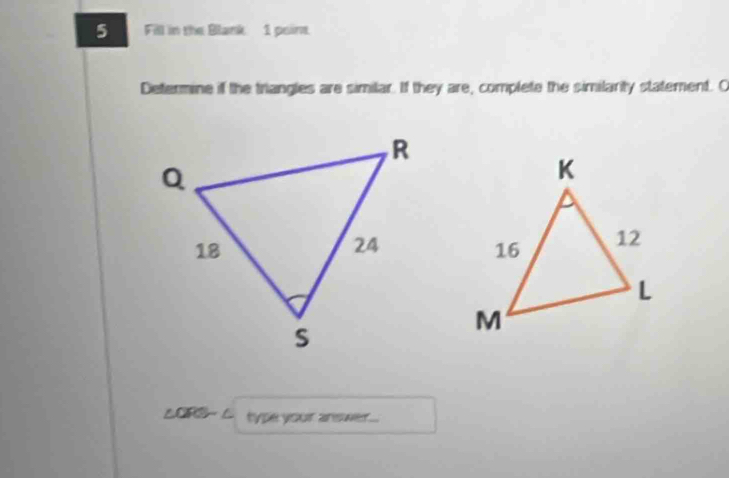 Fill in the Blank 1 point. 
Determine if the triangles are similar. If they are, complete the similarity statement. O
△CBC-∠ type your answer...