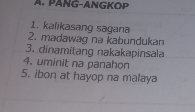 PANG-ANGKOP 
1. kalikasang sagana 
2. madawag na kabundukan 
3. dinamitang nakakapinsala 
4. uminit na panahon 
5. ibon at hayop na malaya