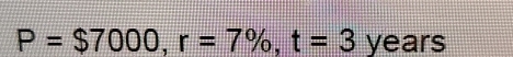 P=$7000, r=7% , t=3 years