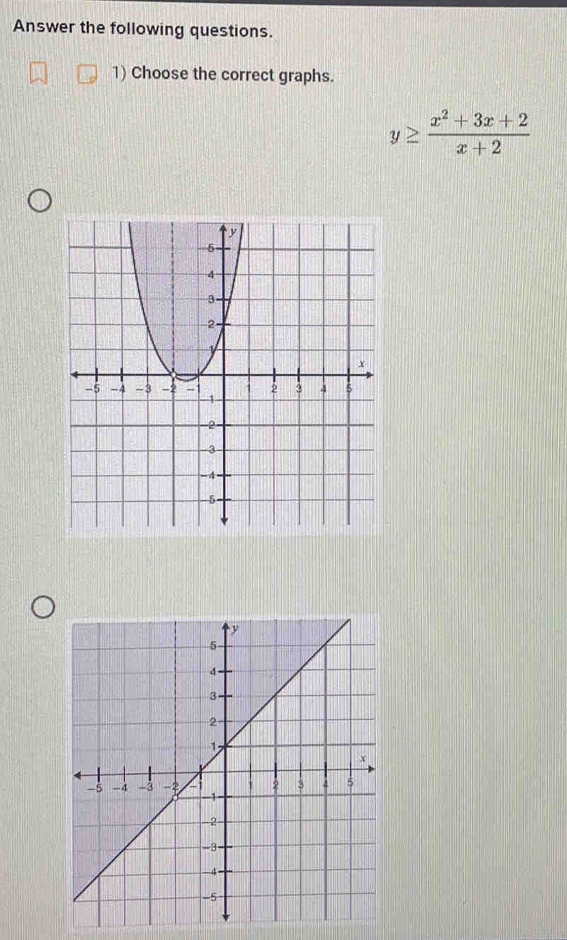 Answer the following questions. 
1) Choose the correct graphs.
y≥  (x^2+3x+2)/x+2 