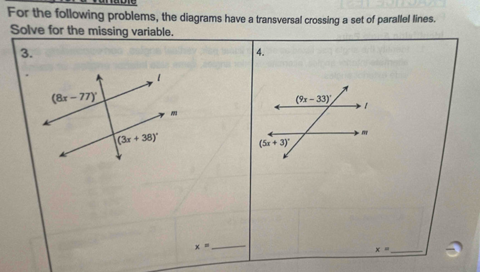 For the following problems, the diagrams have a transversal crossing a set of parallel lines.
Solve for the missing variable.
3.
4.
_ x=
_ x=