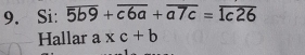 Si: overline 5b9+overline c6a+overline a7c=overline 1c26
Hallar a* c+b