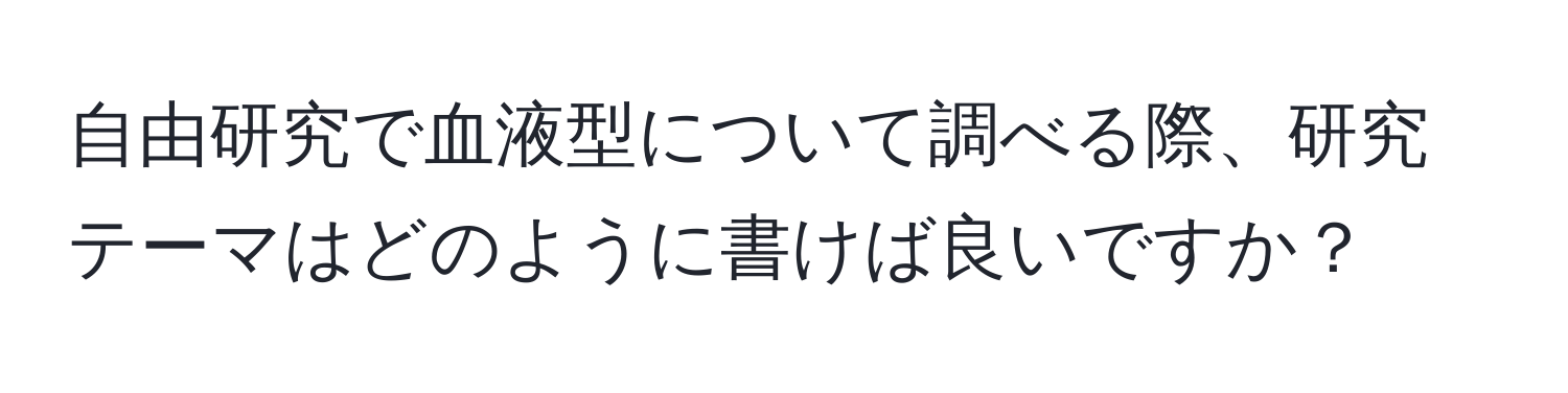 自由研究で血液型について調べる際、研究テーマはどのように書けば良いですか？