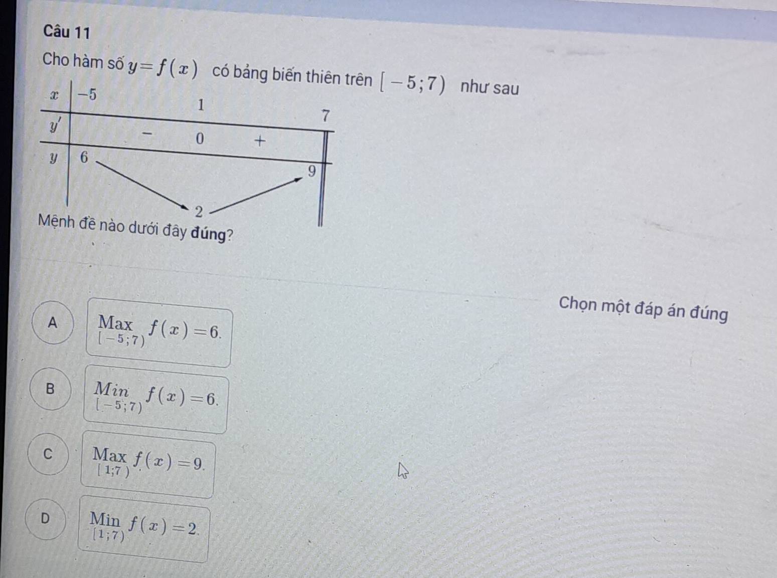 Cho hàm số y=f(x) có n [-5;7) như sau
Chọn một đáp án đúng
A M· ax f(x)=6.
[-5;7)
B limlimits _[-5;7)f( f(x)=6.
C Max f(x)=9.
[1;7)
D Min f(x)=2.
(1;7) frac 1