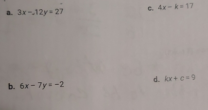 c. 4x-k=17
a. 3x-12y=27
d. kx+c=9
b. 6x-7y=-2