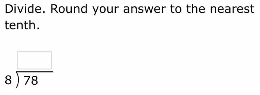 Divide. Round your answer to the nearest 
tenth.
beginarrayr □  8encloselongdiv 78endarray