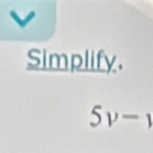 Simplify.
5v-1