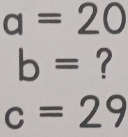 a=20
b= ?
c=29