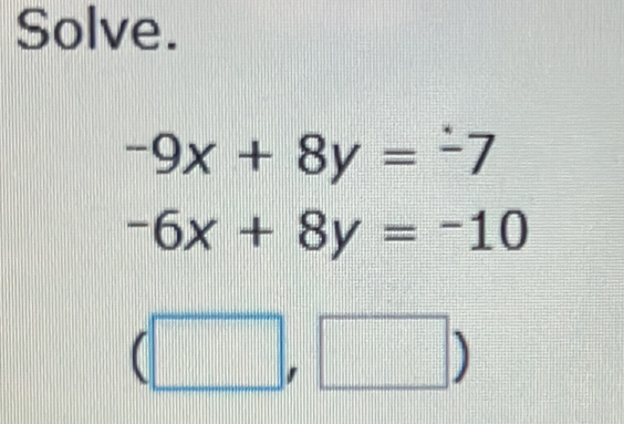 Solve.
-9x+8y=-7
-6x+8y=-10
□ □ )