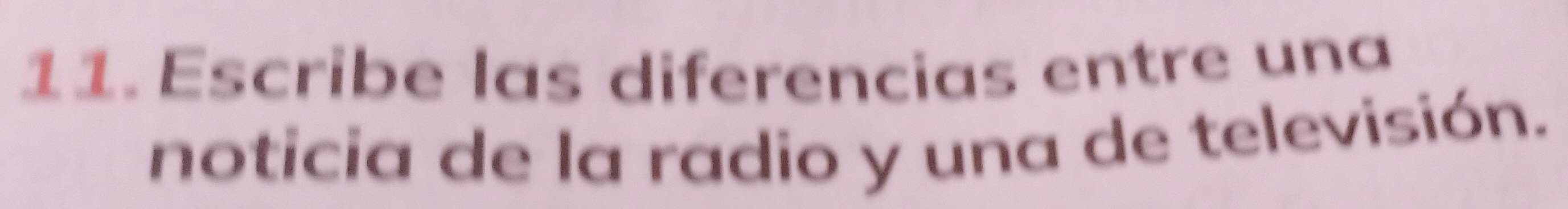 Escribe las diferencias entre una 
noticia de la radio y una de televisión.