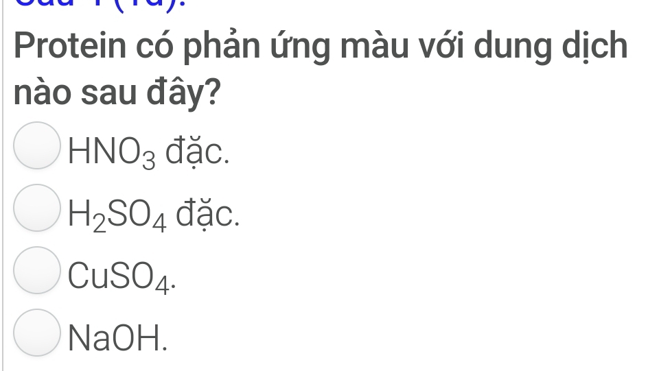 Protein có phản ứng màu với dung dịch
nào sau đây?
HNO_3 đặc.
H_2SO_4 đặc.
CuSO_4.
NaOH.