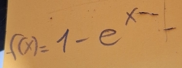 f(x)=1-e^(x-1)-