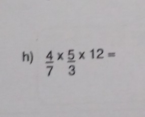  4/7 *  5/3 * 12=