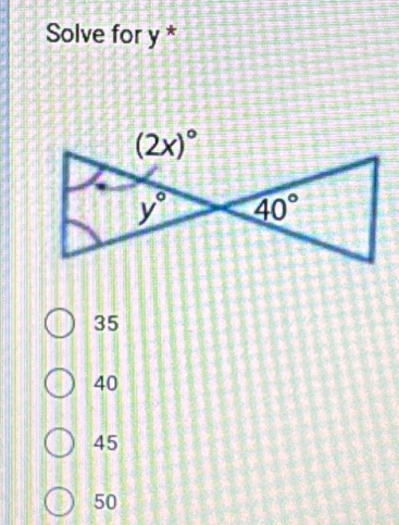 Solve for y *
(2x)^circ 
y° 40°
35
40
45
50