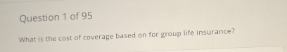 What is the cost of coverage based on for group life insurance?