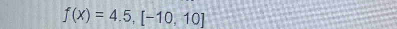 f(x)=4.5,[-10,10]