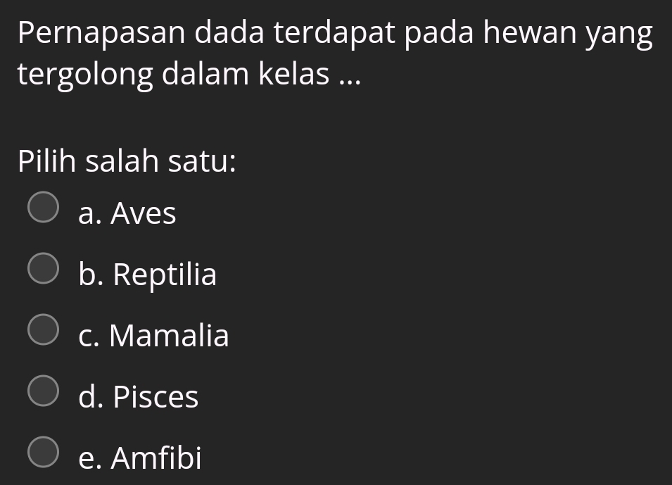 Pernapasan dada terdapat pada hewan yang
tergolong dalam kelas ...
Pilih salah satu:
a. Aves
b. Reptilia
c. Mamalia
d. Pisces
e. Amfibi