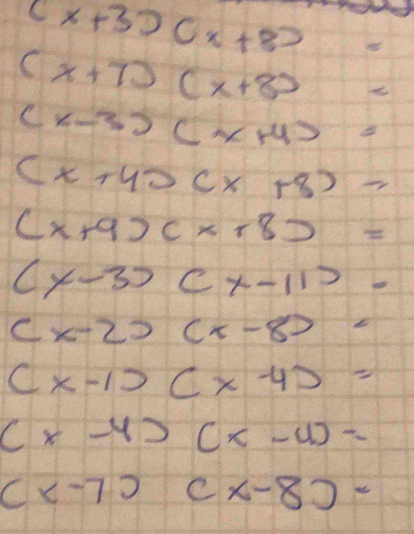 (x+3)(x+8) =
(x+7)(x+8)=
(x-3)(x+4)=
(x+4)(x+8)=
(x+9)(x+8)=
(x-3)(x-11).
(x-2)(x-8)=
(x-1)(x-4)=
(x-4)(x-4)=
(x-7) sqrt [frac 7 C x-82=