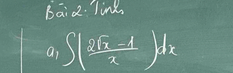 Baid. Tin
a_1∈t ( (2sqrt(x)-1)/x )dx