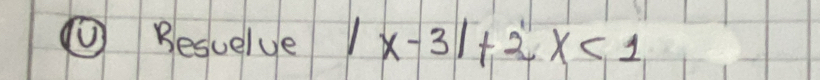 ⑩ Besuelve |x-3|+2x<1</tex>