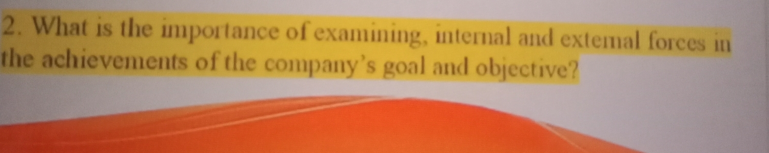 What is the importance of examining, internal and extemal forces in 
the achievements of the company’s goal and objective?