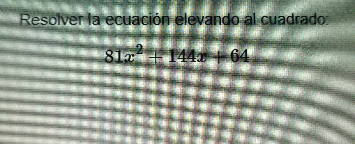 Resolver la ecuación elevando al cuadrado:
81x^2+144x+64