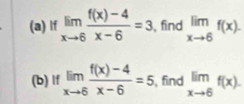 lf limlimits _xto 6 (f(x)-4)/x-6 =3 ,find limlimits _xto 6f(x). 
(b) If limlimits _xto 6 (f(x)-4)/x-6 =5 ,find limlimits _xto 6f(x).